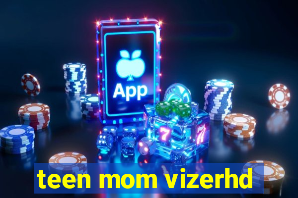 teen mom vizerhd